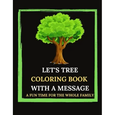 Let's Tree Coloring Book With A Message. A Fun Time For The Whole Family.: Tree Trivia And Facts. Let's Plan(t). Tree Sketches And Illustrations To Co