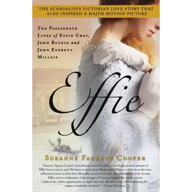 Effie: The Passionate Lives of Effie Gray, John Ruskin and John Everett Millais