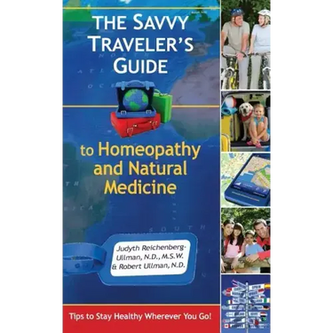 The Savvy Traveler's Guide to Homeopathy and Natural Medicine: Tips to Stay Healthy Wherever You Go!