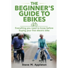 The Beginner's Guide to Ebikes: Everything you need to know about electric bikes, but were afraid to ask
