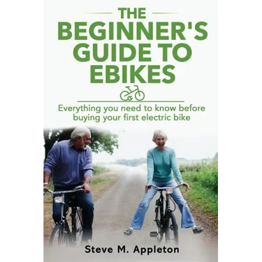 The Beginner's Guide to Ebikes: Everything you need to know about electric bikes, but were afraid to ask