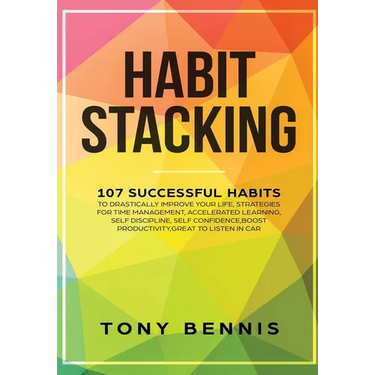 Habit Stacking: 107 Successful Habits to Drastically Improve Your Life, Strategies for Time Management, Accelerated Learning, Self Discipline, Self Co