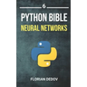 The Python Bible Volume 6: Neural Networks (Tensorflow, Deep Learning, Keras)