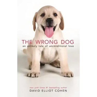 The Wrong Dog: An Unlikely Tale of Unconditional Love