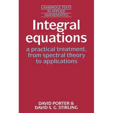 Integral Equations: A Practical Treatment, from Spectral Theory to Applications