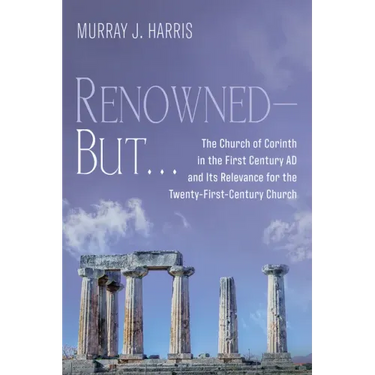 Renowned--But . . .: The Church of Corinth in the First Century AD and Its Relevance for the Twenty-First-Century Church