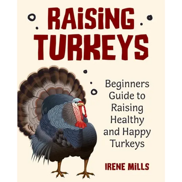 Raising Turkeys: Beginners Guide to Raising Healthy and Happy Turkeys