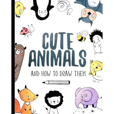 Cute Animals And How to Draw them: Step by step drawing book for kids and adults