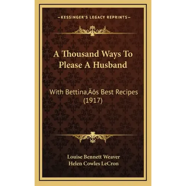 A Thousand Ways To Please A Husband: With Bettina's Best Recipes (1917)