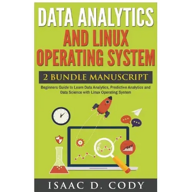 Data Analytics and Linux Operating System. Beginners Guide to Learn Data Analytics, Predictive Analytics and Data Science with Linux Operating System