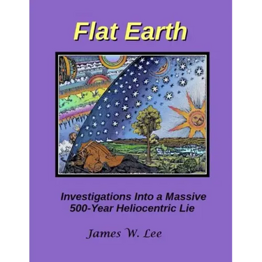 Flat Earth; Investigations Into a Massive 500-Year Heliocentric Lie
