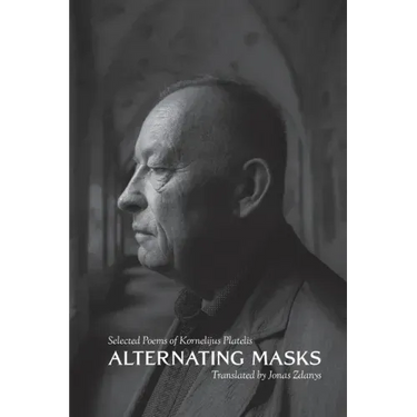 Alternating Masks: Selected Poems of Kornelijus Platelis