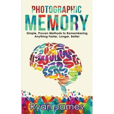 Photographic Memory: Simple, Proven Methods to Remembering Anything Faster, Longer, Better (Accelerated Learning Series) (Volume 1)