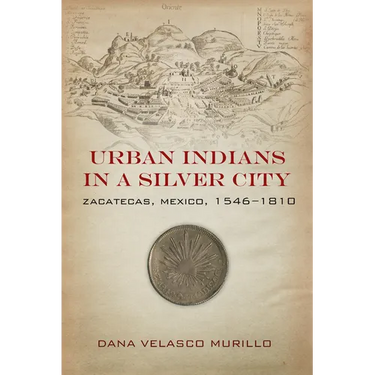 Urban Indians in a Silver City: Zacatecas, Mexico, 1546-1810