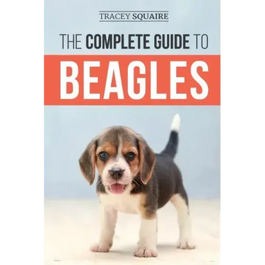 The Complete Guide to Beagles: Choosing, Housebreaking, Training, Feeding, and Loving Your New Beagle Puppy