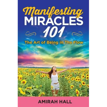 Manifesting Miracles 101: The Art of Being in The Flow
