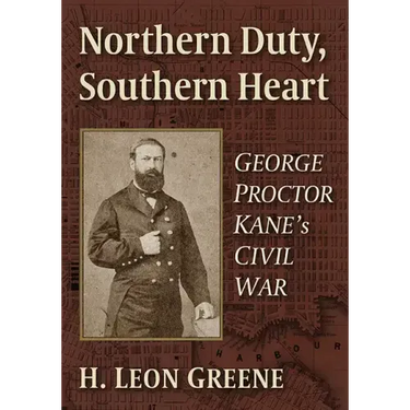 Northern Duty, Southern Heart: George Proctor Kane's Civil War