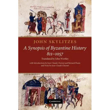 John Skylitzes: A Synopsis of Byzantine History, 811 1057: Translation and Notes