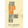 Jesus Never Said Anything New