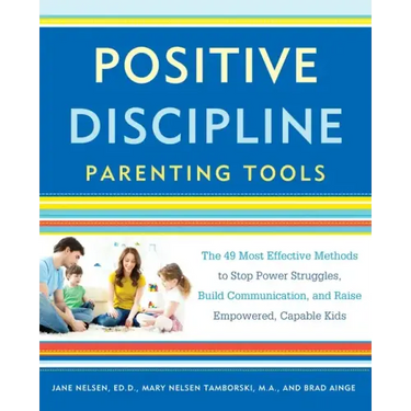 Positive Discipline Parenting Tools: The 49 Most Effective Methods to Stop Power Struggles, Build Communication, and Raise Empowered, Capable Kids