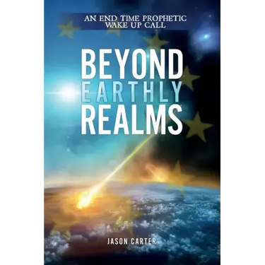 Beyond Earthly Realms: An End Time Prophetic Wake Up Call