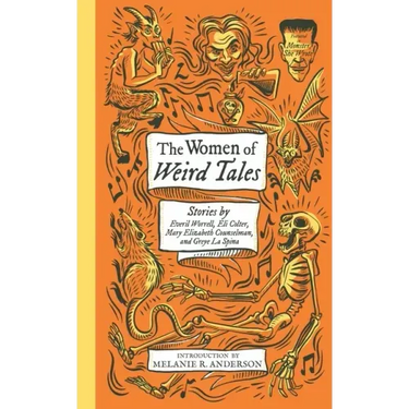 The Women of Weird Tales: Stories by Everil Worrell, Eli Colter, Mary Elizabeth Counselman and Greye La Spina (Monster, She Wrote)