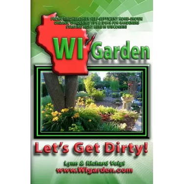 WI Garden - Let's Get Dirty!: Our Wisconsin Garden Guide Promoting Delicious, Healthier Home-Grown Fresh Food, With Tools, Tips, & Ideas That Inspir
