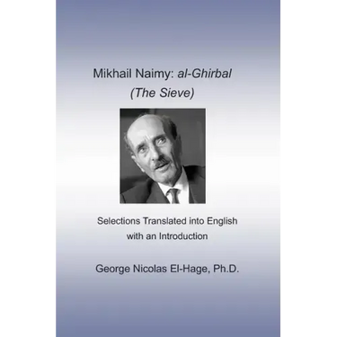 Mikhail Naimy: al-Ghirbal (The Sieve): Selections Translated into English with an Introduction