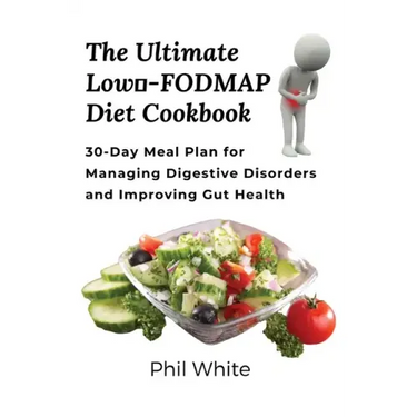 The Ultimate Low FODMAP Diet Cookbook: 30-Day Meal Plan for Managing Digestive Disorders and Improving Gut Health