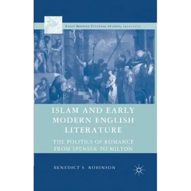 Islam and Early Modern English Literature: The Politics of Romance from Spenser to Milton