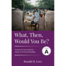 What, Then, Would You Be?: Cycle A Sermons Based on Second Lesson sermons for Lent & Easter