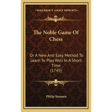 The Noble Game Of Chess: Or A New And Easy Method To Learn To Play Well In A Short Time (1745)