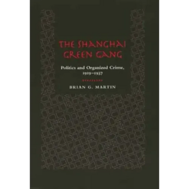The Shanghai Green Gang: Politics and Organized Crime, 1919-1937