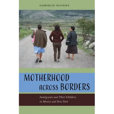 Motherhood Across Borders: Immigrants and Their Children in Mexico and New York