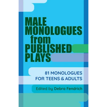 Male Monologues from Published Plays: 81 Monologues for Teens & Adults