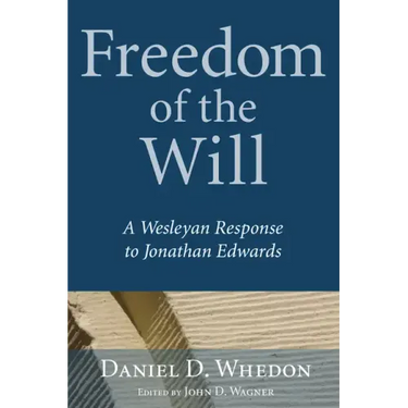 Freedom of the Will: A Wesleyan Response to Jonathan Edwards