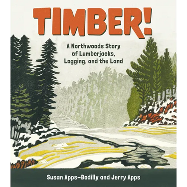 Timber!: A Northwoods Story of Lumberjacks, Logging, and the Land