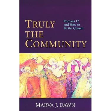 Truly the Community: Romans 12 and How to Be the Church