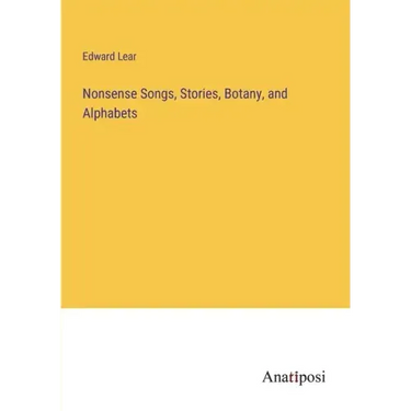 Nonsense Songs, Stories, Botany, and Alphabets