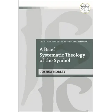 A Brief Systematic Theology of the Symbol