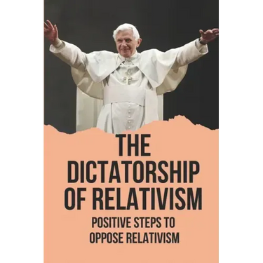 The Dictatorship Of Relativism: Positive Steps To Oppose Relativism: Reign Of Reason