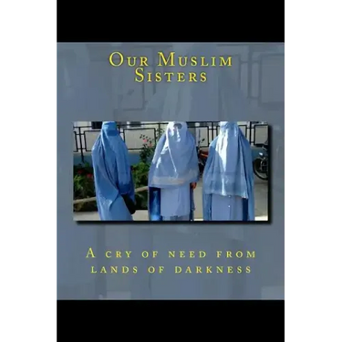 Our Muslim Sisters: A cry of need from lands of darkness.