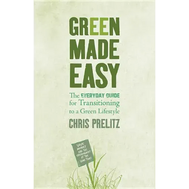 Green Made Easy: The Everyday Guide for Transitioning to a Green Lifestyle