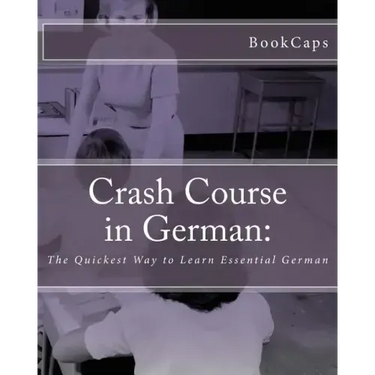 Crash Course in German: : The Quickest Way to Learn Essential German