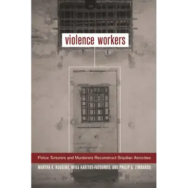 Violence Workers: Police Torturers and Murderers Reconstruct Brazilian Atrocities