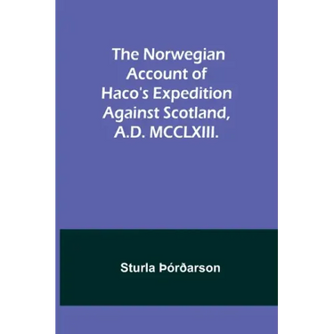 The Norwegian account of Haco's expedition against Scotland, A.D. MCCLXIII.