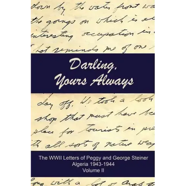 Darling, Yours Always: The WWII Letters of Peggy and George Steiner, Algeria 1943-1944