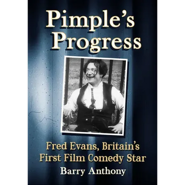 Pimple's Progress: Fred Evans, Britain's First Film Comedy Star