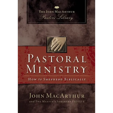 Pastoral Ministry: How to Shepherd Biblically