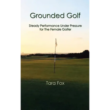 Grounded Golf: Steady Performance Under Pressure for The Female Golfer